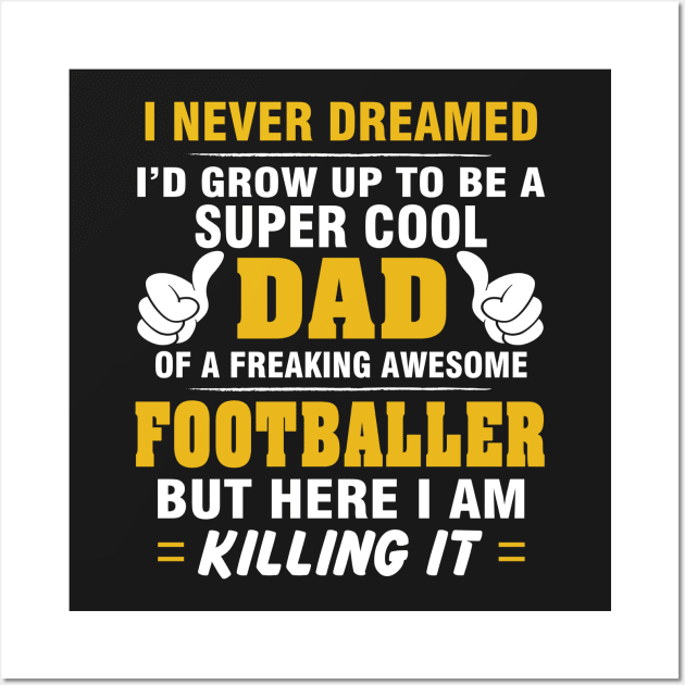 FOOTBALLER Dad  – Super Cool Dad Of Freaking Awesome FOOTBALLER Wall Art by rhettreginald